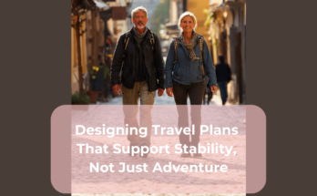 Designing Travel Plans That Support Stability, Not Just Adventure