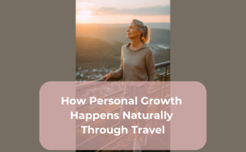 How Personal Growth Happens Naturally Through Travel