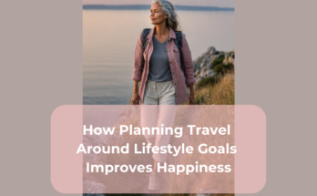 How Planning Travel Around Lifestyle Goals Improves Happiness