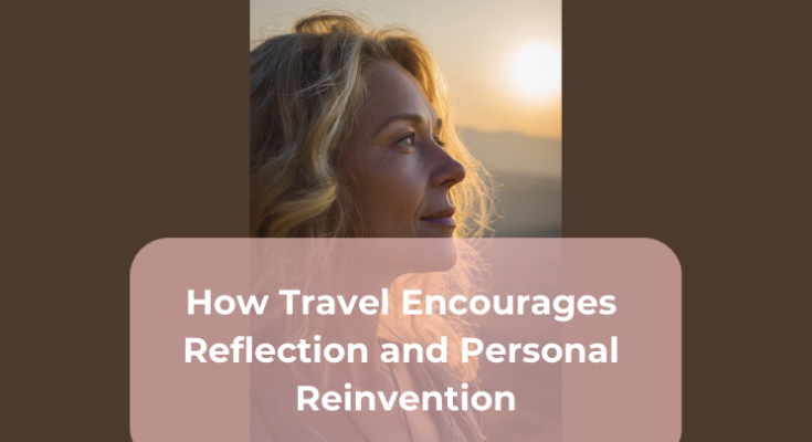 How Travel Encourages Reflection and Personal Reinvention