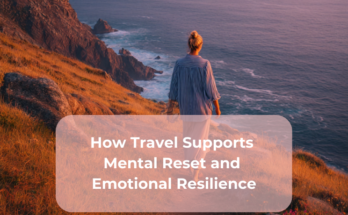 How Travel Supports Mental Reset and Emotional Resilience