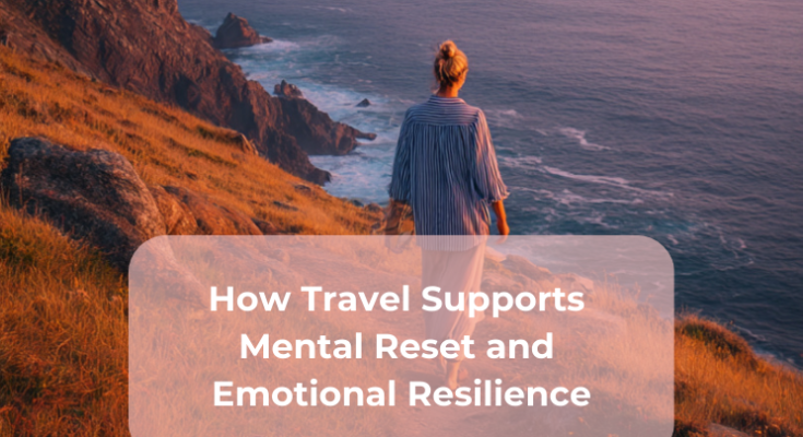 How Travel Supports Mental Reset and Emotional Resilience