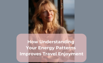 How Understanding Your Energy Patterns Improves Travel Enjoyment