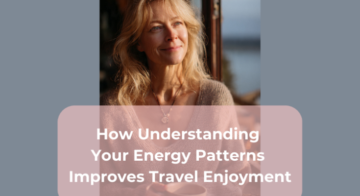 How Understanding Your Energy Patterns Improves Travel Enjoyment