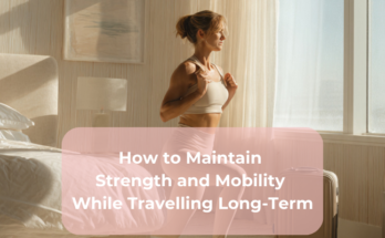 How to Maintain Strength and Mobility While Travelling Long-Term