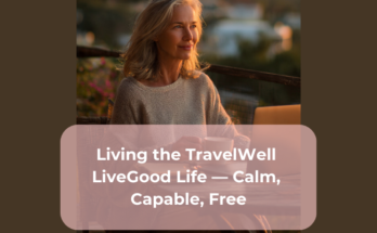Living the TravelWell LiveGood Life — Calm, Capable, Free