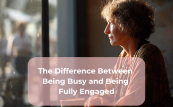 The Difference Between Being Busy and Being Fully Engaged