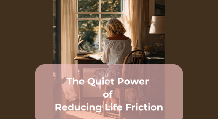 The Quiet Power of Reducing Life Friction