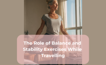 The Role of Balance and Stability Exercises While Travelling