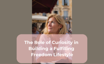 The Role of Curiosity in Building a Fulfilling Freedom Lifestyle