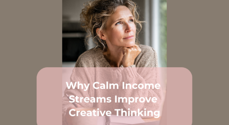 Why Calm Income Streams Improve Creative Thinking