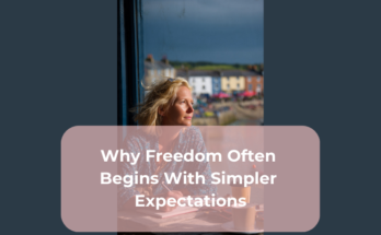 Why Freedom Often Begins With Simpler Expectations