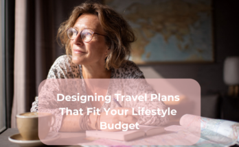 Designing Travel Plans That Fit Your Lifestyle Budget