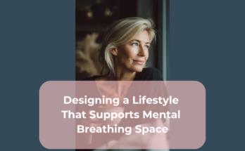 Designing a Lifestyle That Supports Mental Breathing Space