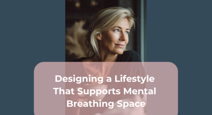 Designing a Lifestyle That Supports Mental Breathing Space