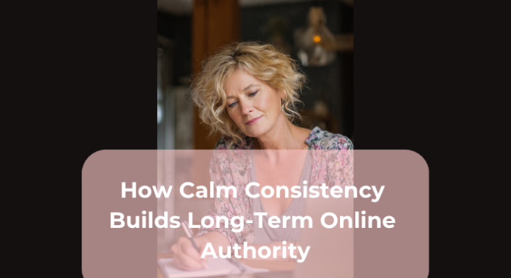 How Calm Consistency Builds Long-Term Online Authority