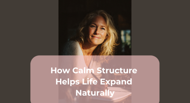 How Calm Structure Helps Life Expand Naturally