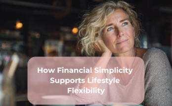 How Financial Simplicity Supports Lifestyle Flexibility