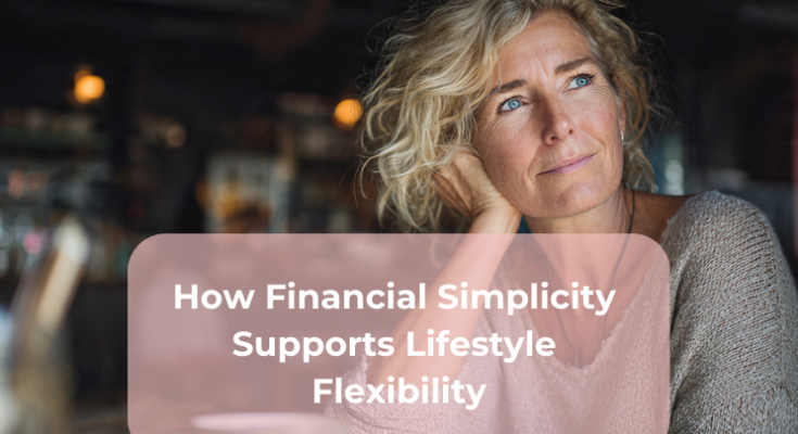 How Financial Simplicity Supports Lifestyle Flexibility