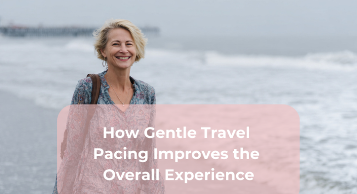 How Gentle Travel Pacing Improves the Overall Experience