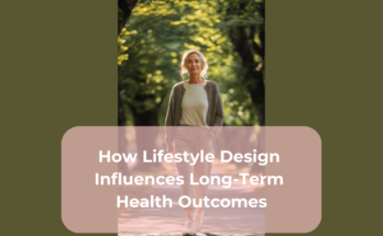 How Lifestyle Design Influences Long-Term Health Outcomes