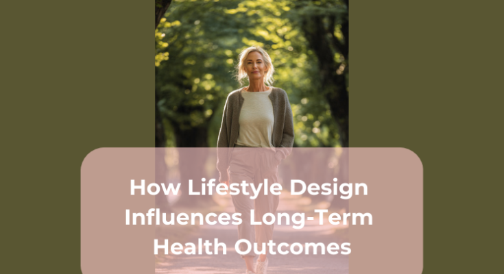 How Lifestyle Design Influences Long-Term Health Outcomes
