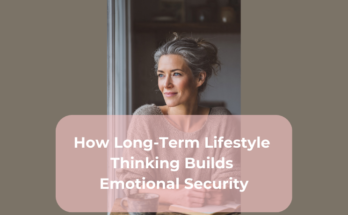 How Long-Term Lifestyle Thinking Builds Emotional Security