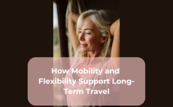 How Mobility and Flexibility Support Long-Term Travel