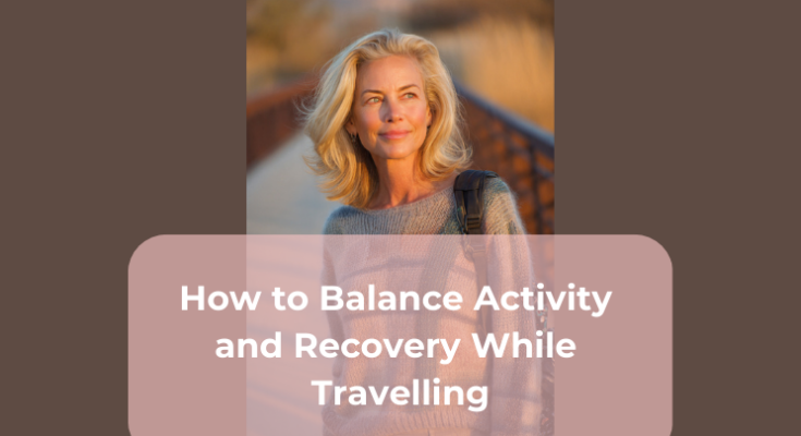 How to Balance Activity and Recovery While Travelling