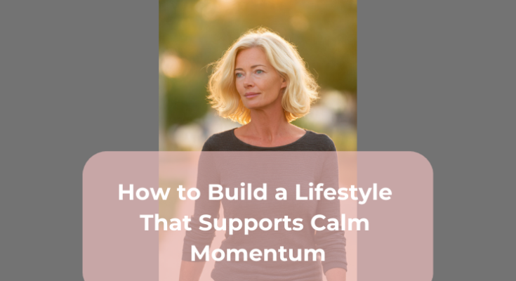How to Build a Lifestyle That Supports Calm Momentum