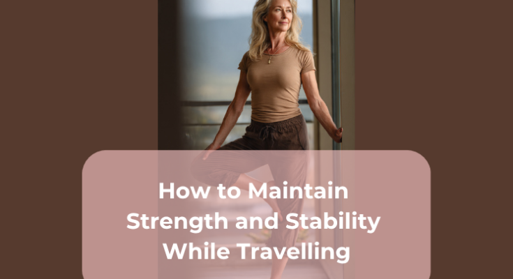 How to Maintain Strength and Stability While Travelling