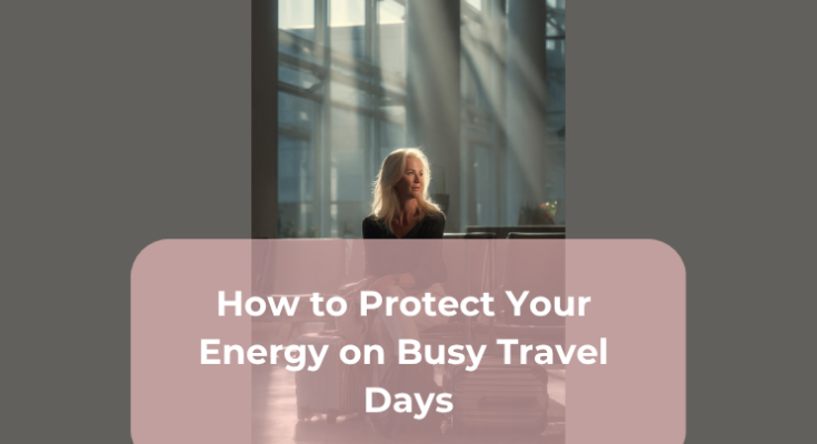 How to Protect Your Energy on Busy Travel Days