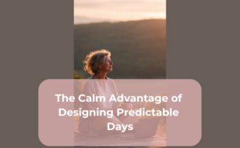 The Calm Advantage of Designing Predictable Days