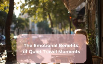 The Emotional Benefits of Quiet Travel Moments