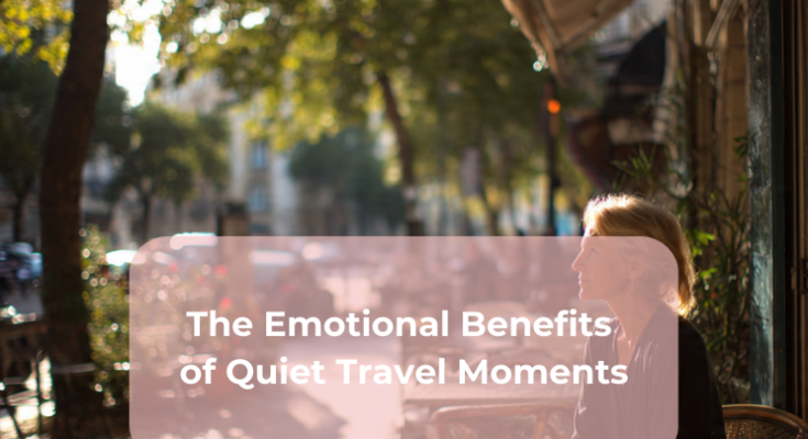 The Emotional Benefits of Quiet Travel Moments
