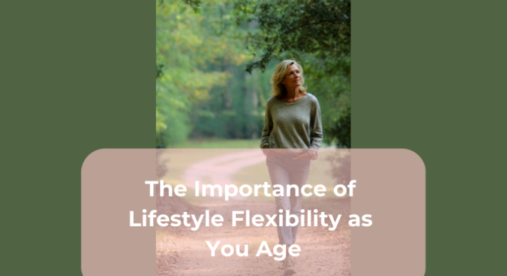 The Importance of Lifestyle Flexibility as You Age