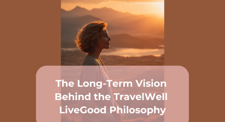 The Long-Term Vision Behind the TravelWell LiveGood Philosophy
