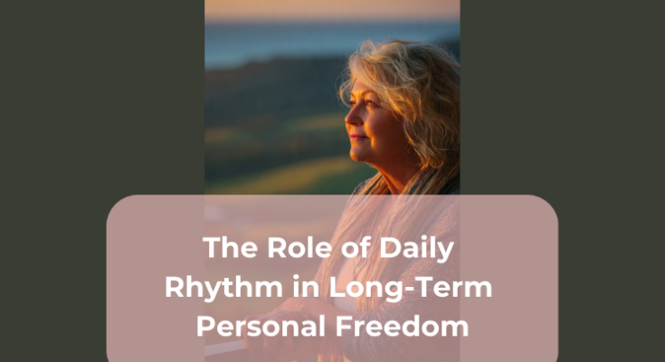The Role of Daily Rhythm in Long-Term Personal Freedom