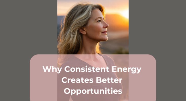 Why Consistent Energy Creates Better Opportunities