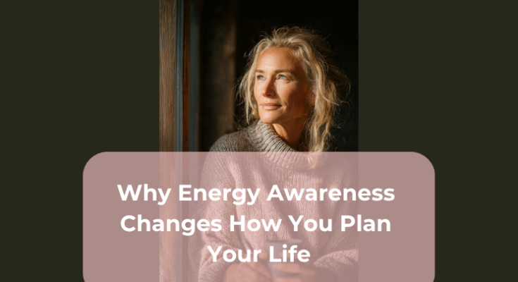 Why Energy Awareness Changes How You Plan Your Life