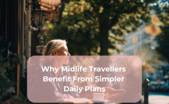 Why Midlife Travellers Benefit From Simpler Daily Plans