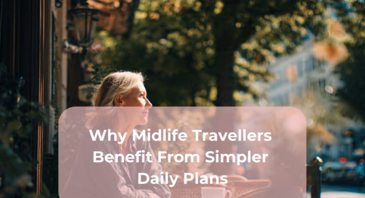Why Midlife Travellers Benefit From Simpler Daily Plans