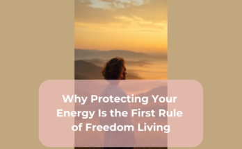 Why Protecting Your Energy Is the First Rule of Freedom Living