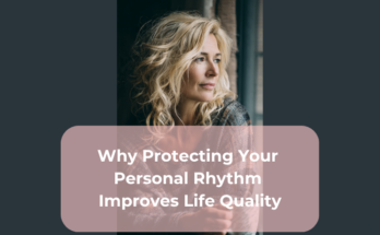 Why Protecting Your Personal Rhythm Improves Life Quality