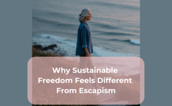 Why Sustainable Freedom Feels Different From Escapism