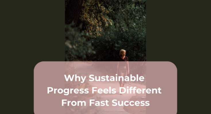 Why Sustainable Progress Feels Different From Fast Success