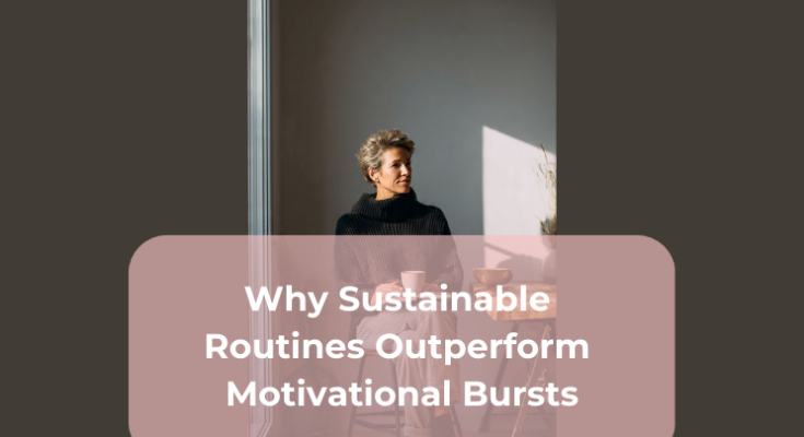 Why Sustainable Routines Outperform Motivational Bursts