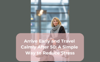 Arrive Early and Travel Calmly After 50: A Simple Way to Reduce Stress
