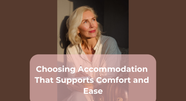 Choosing Accommodation That Supports Comfort and Ease