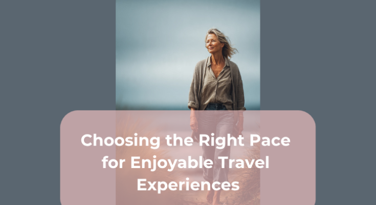 Choosing the Right Pace for Enjoyable Travel Experiences